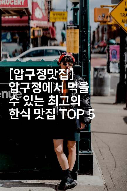 [압구정맛집] 압구정에서 먹을 수 있는 최고의 한식 맛집 TOP 52-맛닥