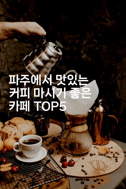 파주에서 맛있는 커피 마시기 좋은 카페 TOP52-맛닥