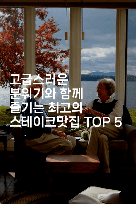 고급스러운 분위기와 함께 즐기는 최고의 스테이크맛집 TOP 52-맛닥